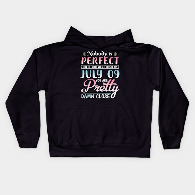 Nobody Is Perfect But If You Were Born On July 09 You Are Pretty Damn Close Happy Birthday To Me You Kids Hoodie by bakhanh123